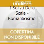 I Solisti Della Scala - Romanticismo cd