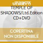TEMPLE OF SHADOWS/Ltd.Edition CD+DVD cd
