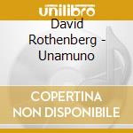 David Rothenberg - Unamuno cd musicale di ROTHENBERG DAVID