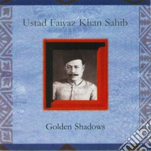 Ustad Faiyaz Khan Sahib - Golden Shadows cd musicale di Ustad faiyaz khan sa