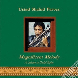 Ustad Shahid Parvez - Magnificent Melody - A Tribute To Dulal Babu cd musicale di USTAD SHAHID PARVEZ