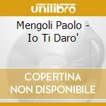 Mengoli Paolo - Io Ti Daro' cd musicale di Mengoli Paolo