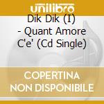 Dik Dik (I) - Quant Amore C'e' (Cd Single)