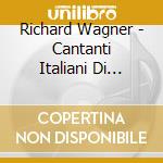 Richard Wagner - Cantanti Italiani Di Wagner Vol.1 cd musicale di Richard Wagner