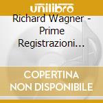 Richard Wagner - Prime Registrazioni Wagneriane cd