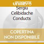 Sergiu Celibidache Conducts cd