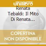 Renata Tebaldi: Il Mito Di Renata Tebaldi (2 Cd) cd musicale di Tebaldi Renata