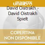 David Oistrakh - David Oistrakh Spielt cd musicale di Idis
