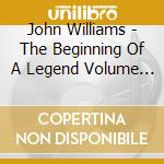 John Williams - The Beginning Of A Legend Volume 2 cd musicale di John Williams