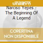 Narciso Yepes - The Beginning Of A Legend cd musicale di Narciso Yepes