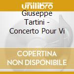 Giuseppe Tartini - Concerto Pour Vi cd musicale di Giuseppe Tartini