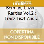 Berman, Lazar - Rarities Vol.2 : Franz Liszt And Sergej Rachmaninov cd musicale di Berman, Lazar