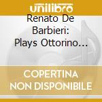 Renato De Barbieri: Plays Ottorino Respighi And Castelnuovo-Tedesco cd musicale