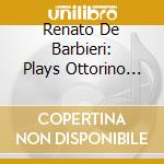 Renato De Barbieri: Plays Ottorino Respighi And Castelnuovo-Tedesco cd