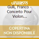 Gulli, Franco - Concerto Pour Violon 2/Concerto Pou cd