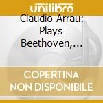 Claudio Arrau: Plays Beethoven, Schumann, Liszt cd musicale di Arrau, Claudio
