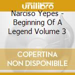 Narciso Yepes - Beginning Of A Legend Volume 3 cd musicale di Narciso Yepes