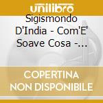 Sigismondo D'India - Com'E' Soave Cosa - Arie E Lamenti cd