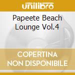 Papeete Beach Lounge Vol.4 cd musicale di ARTISTI VARI