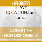 HEAVY ROTATION:tam tam compilation cd