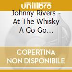Johnny Rivers - At The Whisky A Go Go Live cd musicale di Johnny Rivers