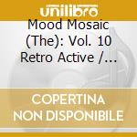 Mood Mosaic (The): Vol. 10 Retro Active / Various cd musicale di Mood mosaic vol. 10