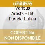 Various Artists - Hit Parade Latina cd musicale di Various Artists