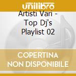 Artisti Vari - Top Dj's Playlist 02 cd