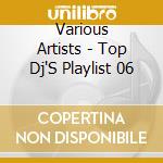Various Artists - Top Dj'S Playlist 06 cd