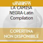 LA CAMISA NEGRA-Latin Compilation cd musicale di ARTISTI VARI