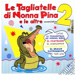 Tagliatelle Di Nonna Pina 2 (Le) cd musicale di ARTISTI VARI