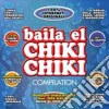 Baila El Chiki Chiki Compilation / Various cd
