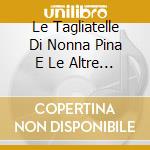 Le Tagliatelle Di Nonna Pina E Le Altre Vol.3 cd