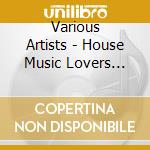 Various Artists - House Music Lovers Compilation cd musicale di Artisti Vari