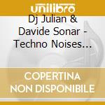 Dj Julian & Davide Sonar - Techno Noises The 1St Album cd musicale di JULIAN DJ & DAVIDE S