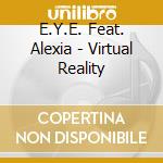 E.Y.E. Feat. Alexia - Virtual Reality cd musicale di E.Y.E. Feat. Alexia