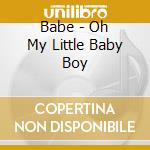 Babe - Oh My Little Baby Boy cd
