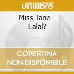 Miss Jane - Lalal? cd musicale di Miss Jane
