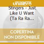 Stingers - Just Like U Want (Ta Ra Ra R?) cd musicale di Stingers