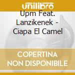 Upm Feat. Lanzikenek - Ciapa El Camel cd