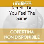 Jerrell - Do You Feel The Same cd musicale di Jerrell