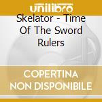 Skelator - Time Of The Sword Rulers cd musicale di Skelator