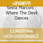 Sesta Marconi - Where The Devil Dances cd musicale di Sesta Marconi