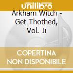 Arkham Witch - Get Thothed, Vol. Ii cd