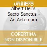 Albert Bell's Sacro Sanctus - Ad Aeternum cd musicale di Albert Bell's Sacro Sanctus