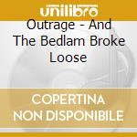 Outrage - And The Bedlam Broke Loose cd
