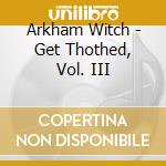 Arkham Witch - Get Thothed, Vol. III cd