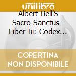 Albert Bell'S Sacro Sanctus - Liber Iii: Codex Templarum cd musicale di Albert Bell'S Sacro Sanctus
