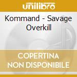 Kommand - Savage Overkill cd
