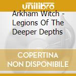 Arkham Witch - Legions Of The Deeper Depths cd